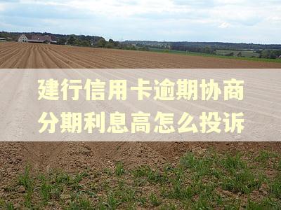 建行信用卡逾期协商分期利息高怎么投诉