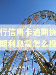 建行信用卡逾期协商分期利息高怎么投诉 建行信用卡逾期协商分期利息高怎么投诉