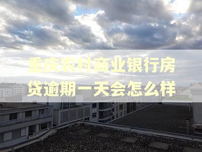 重庆农村商业银行房贷逾期一天会怎么样