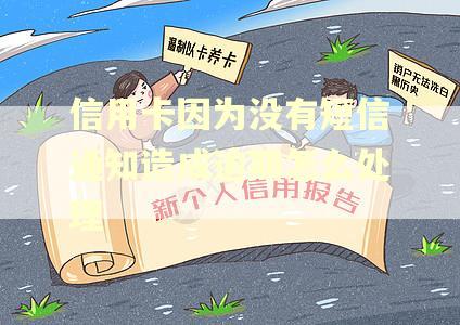 信用卡因为没有短信通知造成逾期怎么处理 信用卡因为没有短信通知造成逾期怎么处理