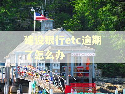 建设银行etc逾期了怎么办