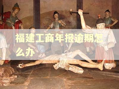 福建工商年报逾期怎么办