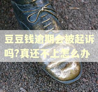 豆豆钱逾期会被起诉吗?真还不上怎么办