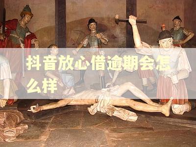 抖音放心借逾期会怎么样