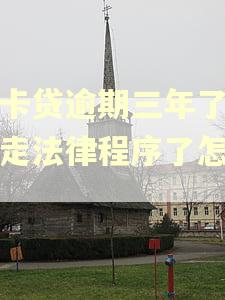 卡卡贷逾期三年了现在走法律程序了怎么办 卡卡贷逾期三年了现在走法律程序了怎么办