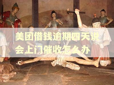 美团借钱逾期四天说会上门催收怎么办