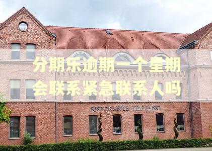 分期乐逾期一个星期会联系紧急联系人吗 分期乐逾期一个星期会联系紧急联系人吗