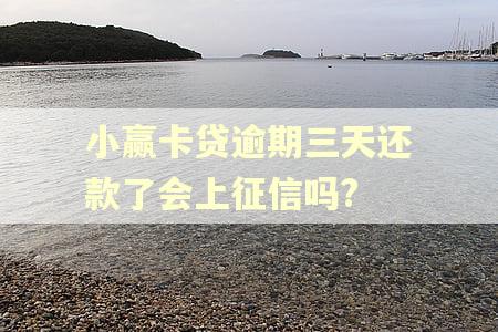 小赢卡贷逾期三天还款了会上征信吗?
