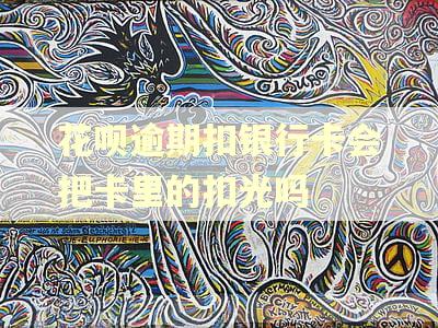 花呗逾期扣银行卡会把卡里的扣光吗