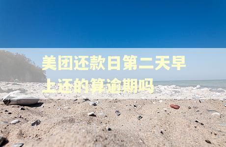 美团还款日第二天早上还的算逾期吗