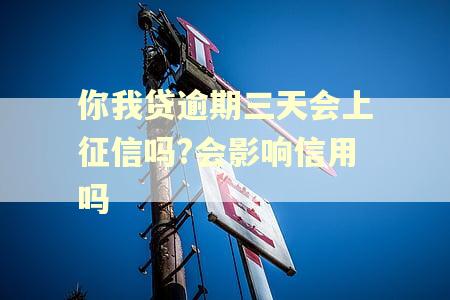 你我贷逾期三天会上征信吗?会影响信用吗 你我贷逾期三天会上征信吗?会影响信用吗