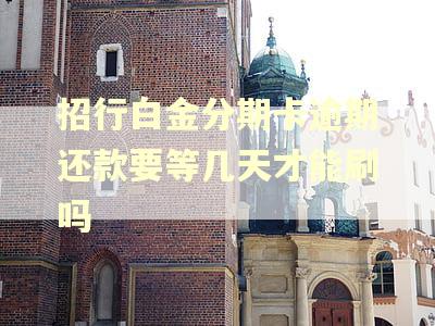 招行白金分期卡逾期还款要等几天才能刷吗