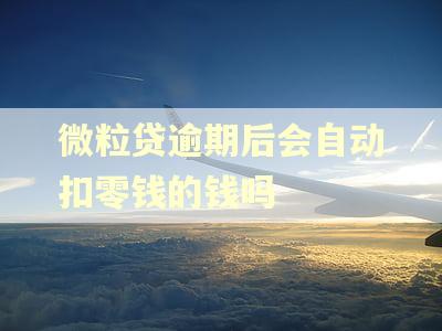 微粒贷逾期后会自动扣零钱的钱吗