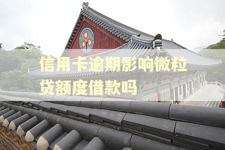 信用卡逾期影响微粒贷额度借款吗