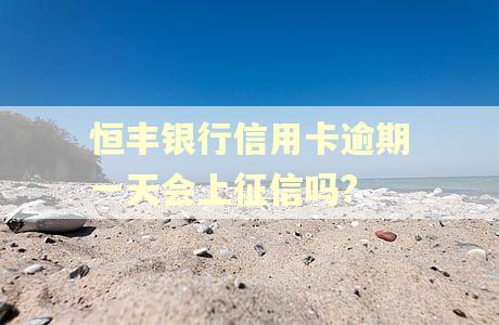 恒丰银行信用卡逾期一天会上征信吗?