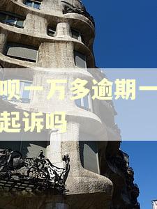 借呗一万多逾期一年会起诉吗