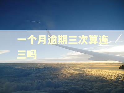一个月逾期三次算连三吗