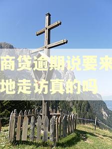 网商贷逾期说要来户籍地走访真的吗