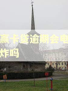 小赢卡贷逾期会电话轰炸吗