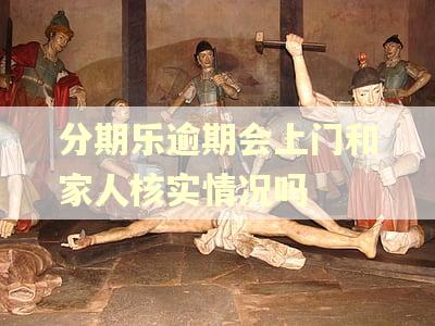分期乐逾期会上门和家人核实情况吗
