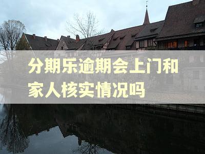 分期乐逾期会上门和家人核实情况吗