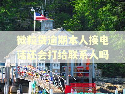 微粒贷逾期本人接电话还会打给联系人吗