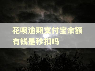 花呗逾期支付宝余额有钱是秒扣吗