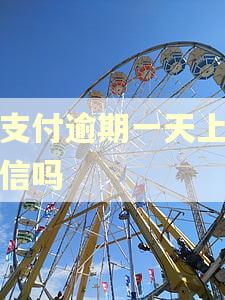 翼支付逾期一天上报征信吗