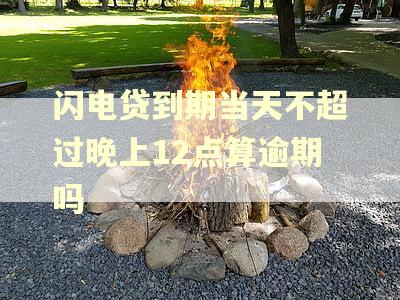 闪电贷到期当天不超过晚上12点算逾期吗