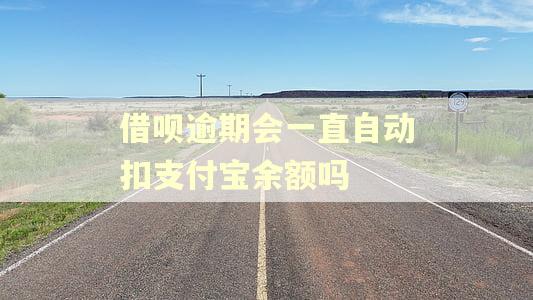借呗逾期会一直自动扣支付宝余额吗