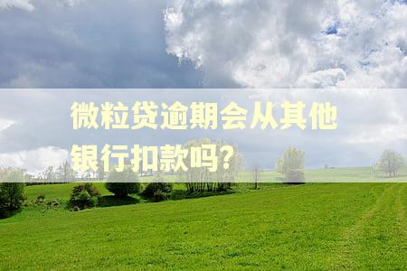 微粒贷逾期会从其他银行扣款吗?