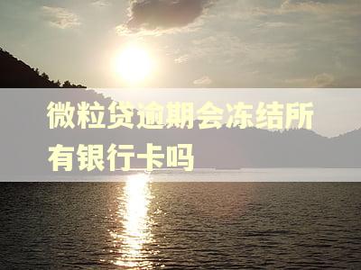 微粒贷逾期会冻结所有银行卡吗 微粒贷逾期会冻结所有银行卡吗