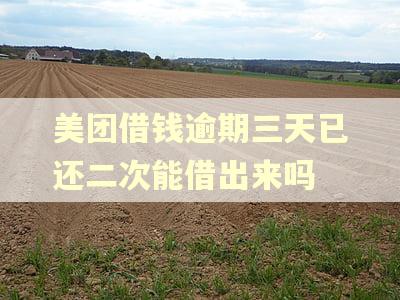 美团借钱逾期三天已还二次能借出来吗
