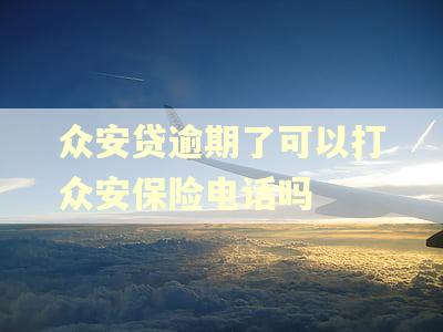 众安贷逾期了可以打众安保险电话吗