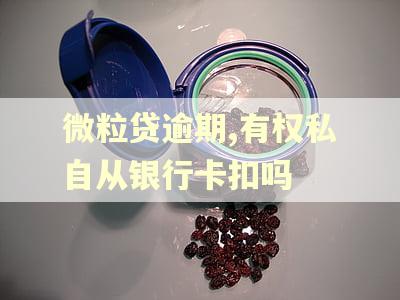 微粒贷逾期,有权私自从银行卡扣吗