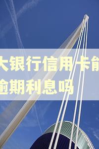 光大银行信用卡能减免逾期利息吗