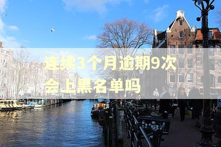 连续3个月逾期9次会上黑名单吗