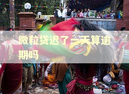 微粒贷迟了一天算逾期吗