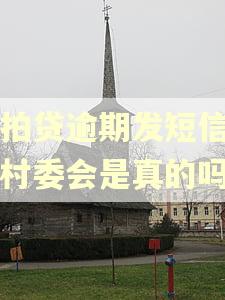 拍拍贷逾期发短信要去村委会是真的吗