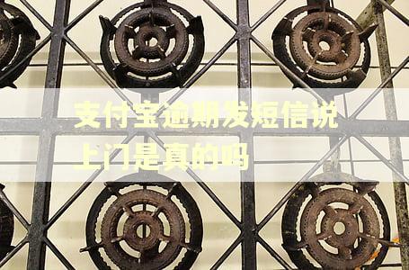 支付宝逾期发短信说上门是真的吗