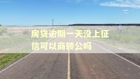 房贷逾期一天没上征信可以商转公吗