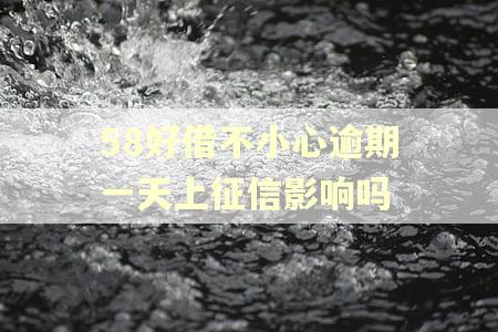 58好借不小心逾期一天上征信影响吗