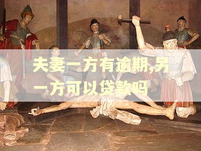 夫妻一方有逾期,另一方可以贷款吗
