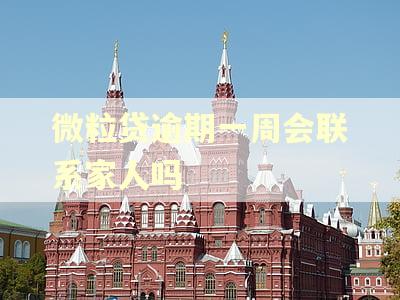 微粒贷逾期一周会联系家人吗