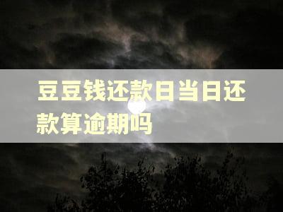 豆豆钱还款日当日还款算逾期吗