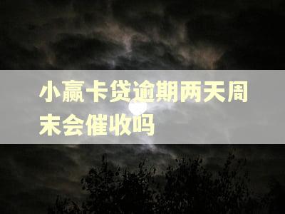 小赢卡贷逾期两天周末会催收吗