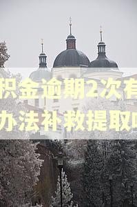 公积金逾期2次有什么办法补救提取吗