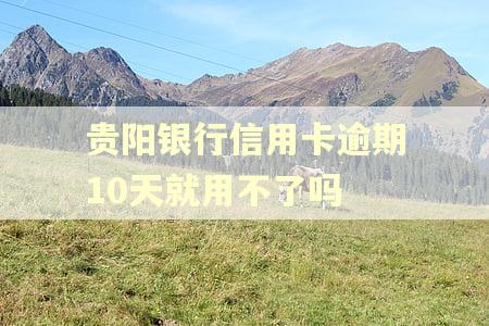 贵阳银行信用卡逾期10天就用不了吗