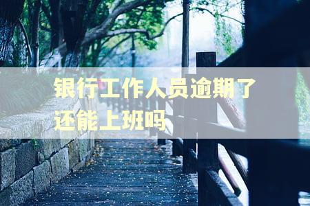银行工作人员逾期了还能上班吗