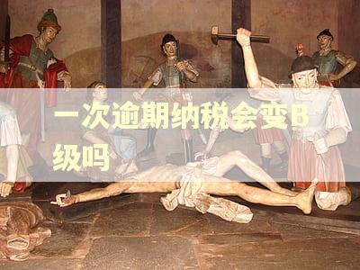 一次逾期纳税会变B级吗